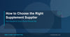 How to Choose the Right Supplement Supplier for Your Business