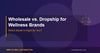 Wholesale vs. Dropship for Wellness Brands: Which Model Is Right for You?